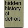 Hidden History of Detroit by Amy Elliott