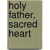 Holy Father, Sacred Heart door Pope John Paul Ii