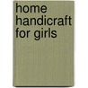 Home Handicraft For Girls door Ruth M. Hall