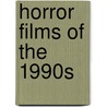 Horror Films Of The 1990s door John Kenneth Muir