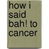 How I Said Bah! To Cancer