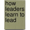 How Leaders Learn To Lead by Doug Treen