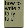 How To Write A Fairy Tale door Kate Roth