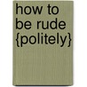 How to Be Rude {Politely} door Don Marsh