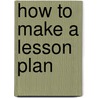 How to Make a Lesson Plan by Christine Alcott