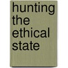 Hunting The Ethical State door Joseph Hellweg