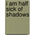 I Am Half Sick Of Shadows