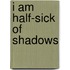 I Am Half-Sick of Shadows