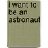 I Want to Be an Astronaut