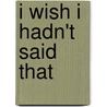 I Wish I Hadn't Said That door Victor Navasky