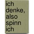 Ich denke, also spinn ich