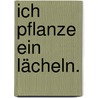 Ich pflanze ein Lächeln. door Thich Nhat Hanh