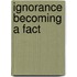 Ignorance Becoming A Fact