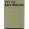 Initiating Psychoanalysis door Bernard Reith