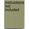 Instructions Not Included by Karen Savage