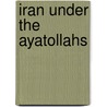 Iran Under The Ayatollahs door Lawrence P. Elwell-Sutton