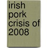 Irish Pork Crisis Of 2008 door John McBrewster