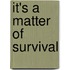 It's a Matter of Survival