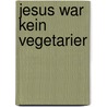 Jesus war kein Vegetarier by Sebastian Moll