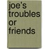 Joe's Troubles Or Friends