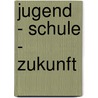 Jugend - Schule - Zukunft by Johannes König
