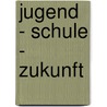 Jugend - Schule - Zukunft door Johannes König