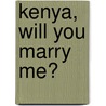 Kenya, Will You Marry Me? by Philo Ikonya
