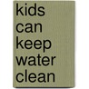 Kids Can Keep Water Clean door Cecilia Minden