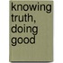 Knowing Truth, Doing Good