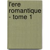 L'Ere Romantique - Tome 1 door Tieghem Van