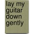 Lay My Guitar Down Gently