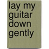 Lay My Guitar Down Gently by Bobby of the Teemates