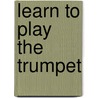 Learn To Play The Trumpet door Frank Cappelli