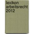 Lexikon Arbeitsrecht 2012