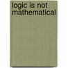 Logic Is Not Mathematical door Hartley Slater