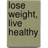 Lose Weight, Live Healthy door Ph.d. Nash Joyce D.