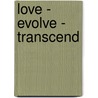 Love - Evolve - Transcend by Rev Kenneth C. Dyer Jr