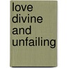 Love Divine And Unfailing door Michael P.V. Barrett