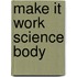 Make It Work Science Body