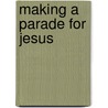 Making a Parade for Jesus door Wesley T. Runk