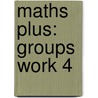 Maths Plus: Groups Work 4 by Peter Clarke