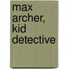 Max Archer, Kid Detective by M.D. Bennett Howard J.
