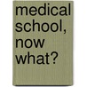 Medical School, Now What? by Gary D. Steinman