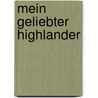 Mein geliebter Highlander by Monica McCarty