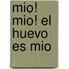 Mio! Mio! el Huevo Es Mio by Violeta Monreal