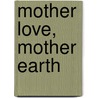 Mother Love, Mother Earth door Chantal Chawaf