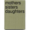 Mothers Sisters Daughters door Sandra Mattucci