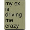 My Ex Is Driving Me Crazy door Koman Aleta