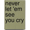 Never Let 'Em See You Cry door Marilou Ryder