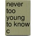 Never Too Young To Know C